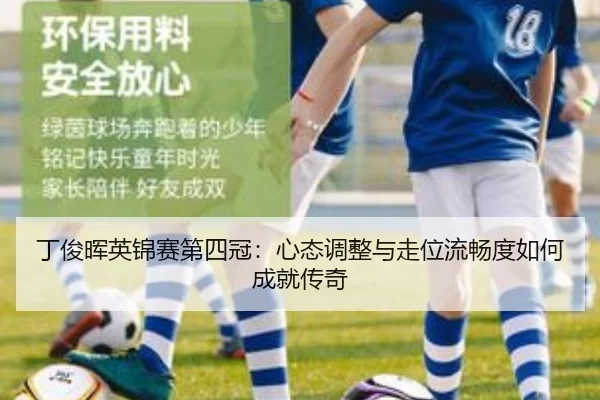 丁俊晖英锦赛第四冠：心态调整与走位流畅度如何成就传奇