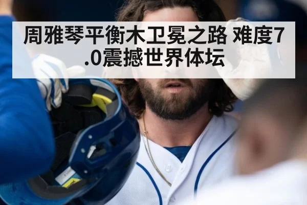 周雅琴平衡木卫冕之路 难度7.0震撼世界体坛