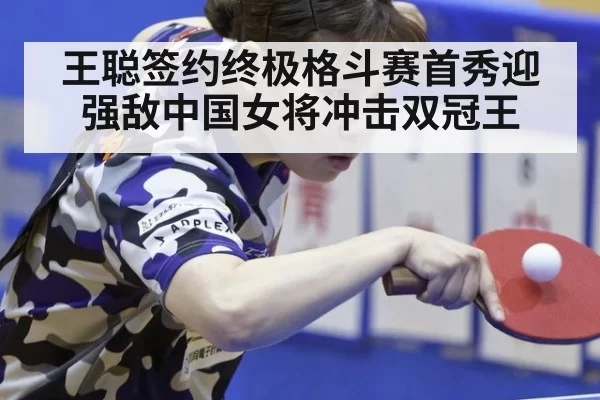 王聪签约终极格斗赛首秀迎强敌中国女将冲击双冠王